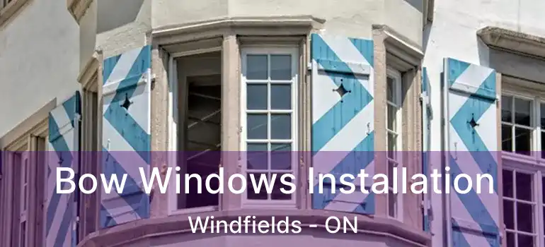  Bow Windows Installation Windfields - ON