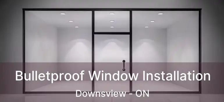  Bulletproof Window Installation Downsview - ON