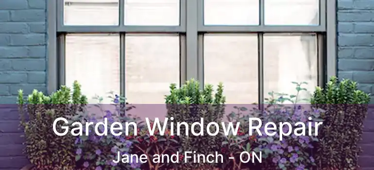  Garden Window Repair Jane and Finch - ON