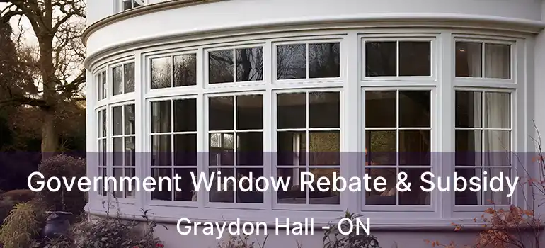  Government Window Rebate & Subsidy Graydon Hall - ON