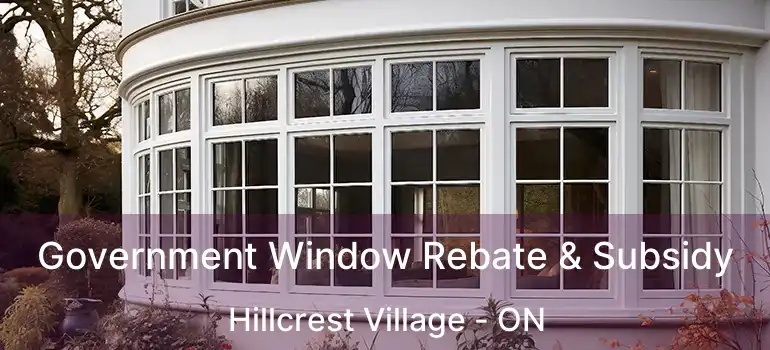  Government Window Rebate & Subsidy Hillcrest Village - ON