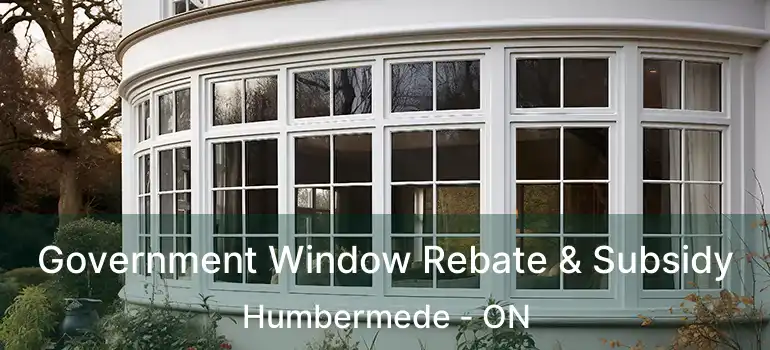  Government Window Rebate & Subsidy Humbermede - ON