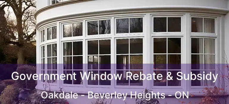  Government Window Rebate & Subsidy Oakdale - Beverley Heights - ON