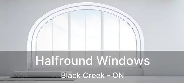  Halfround Windows Black Creek - ON