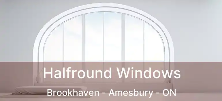  Halfround Windows Brookhaven - Amesbury - ON