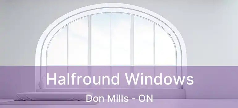  Halfround Windows Don Mills - ON