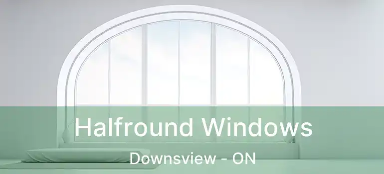  Halfround Windows Downsview - ON