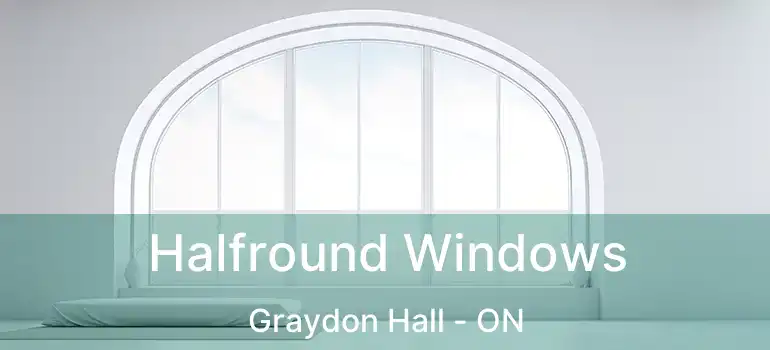  Halfround Windows Graydon Hall - ON