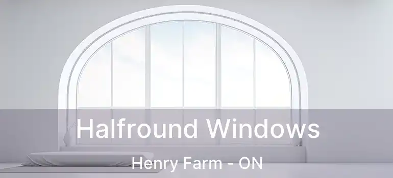  Halfround Windows Henry Farm - ON