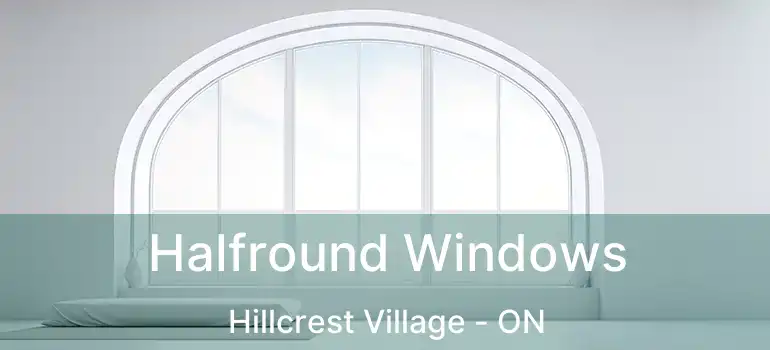  Halfround Windows Hillcrest Village - ON