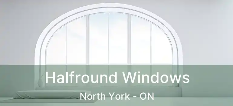  Halfround Windows North York - ON