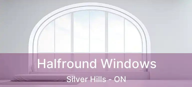  Halfround Windows Silver Hills - ON