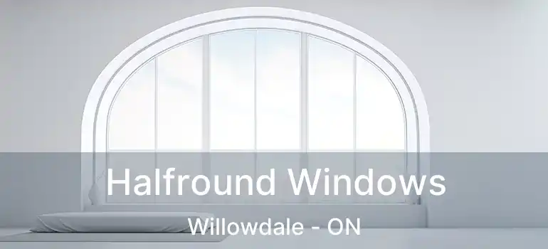  Halfround Windows Willowdale - ON