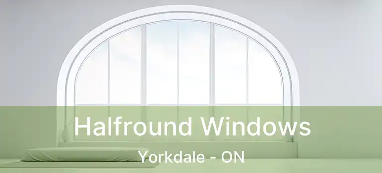 Halfround Windows Yorkdale - ON