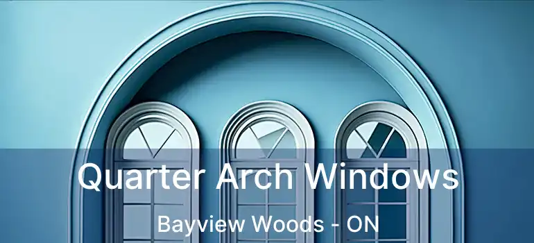  Quarter Arch Windows Bayview Woods - ON