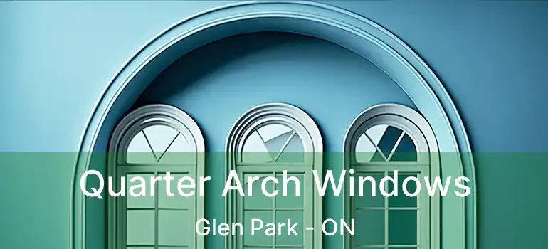  Quarter Arch Windows Glen Park - ON