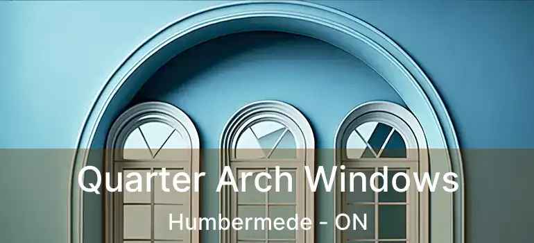  Quarter Arch Windows Humbermede - ON