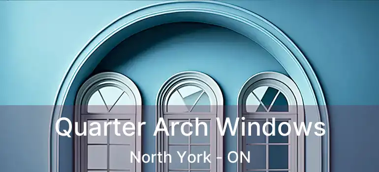  Quarter Arch Windows North York - ON