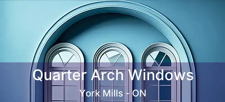 Quarter Arch Windows York Mills - ON
