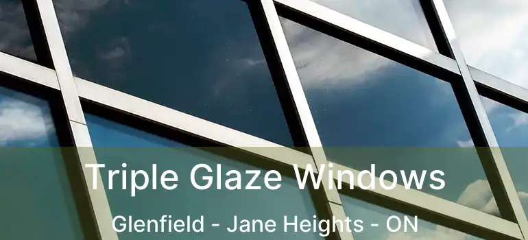  Triple Glaze Windows Glenfield - Jane Heights - ON