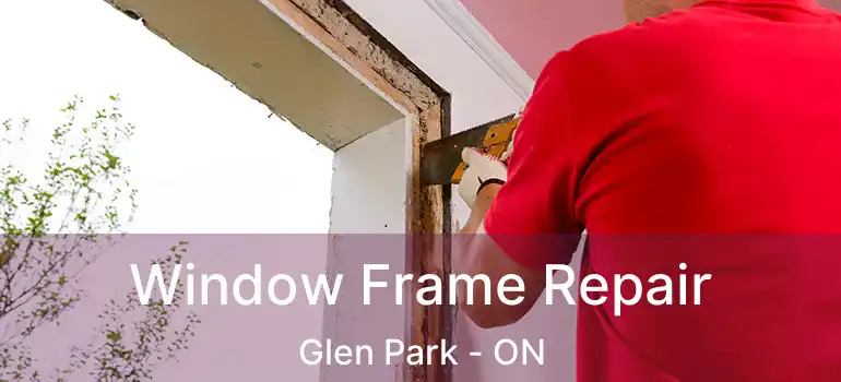  Window Frame Repair Glen Park - ON