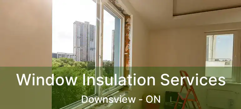  Window Insulation Services Downsview - ON