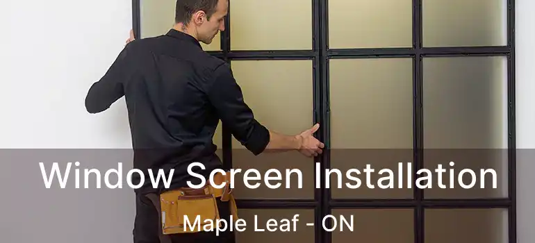  Window Screen Installation Maple Leaf - ON